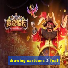 drawing cartoons 2 fnaf